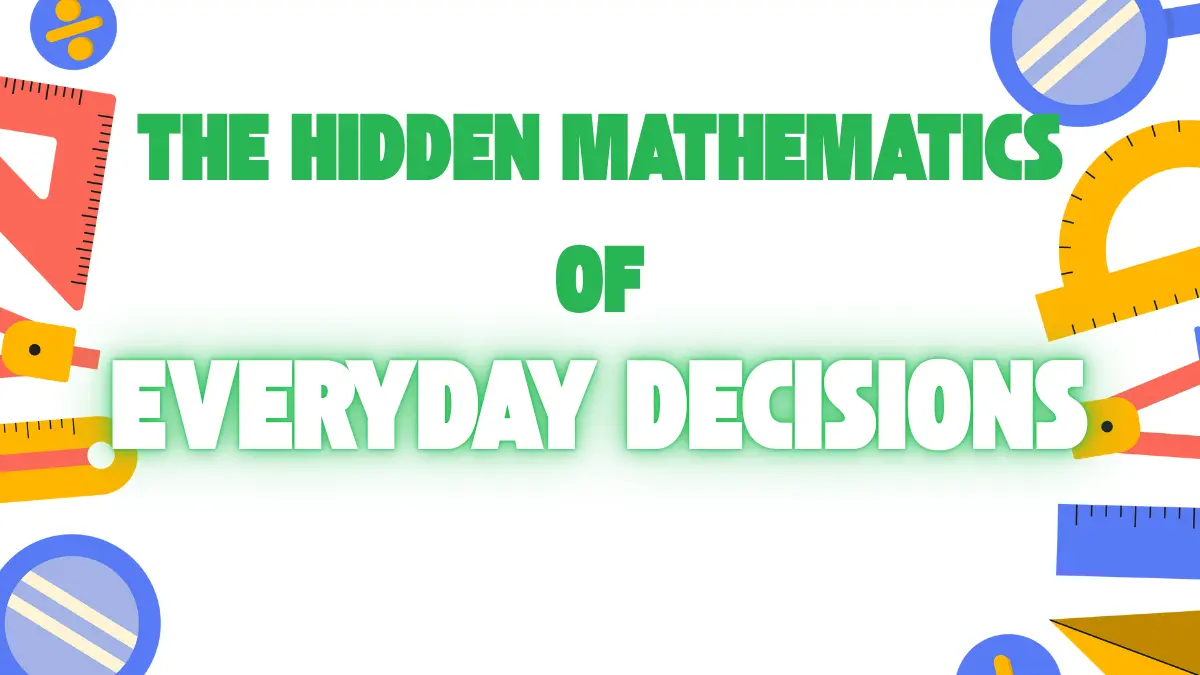 The Hidden Mathematics of Everyday Decisions Hidden mathematics of everyday decisions with math symbols on a Canva-designed graphic